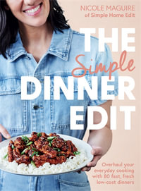 The Simple Dinner Edit : Simplify your cooking with 80+ fast, low-cost dinner ideas - Nicole Maguire