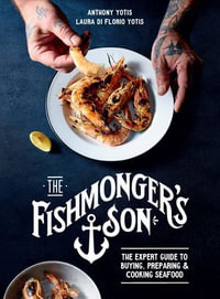 The Fishmonger's Son : The expert guide to buying, preparing and cooking seafood - Anthony Yotis