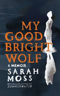 My Good Bright Wolf : A Memoir - Sarah Moss