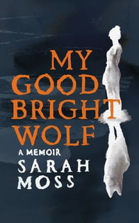 My Good Bright Wolf : A Memoir - Sarah Moss