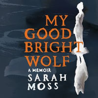 My Good Bright Wolf : A Memoir - Sarah Moss