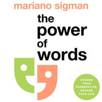 The Power of Words : How to Speak, Listen and Think Better - Mariano Sigman