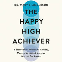 The Happy High Achiever - Dr Mary E. Anderson