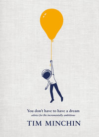 You Don't Have To Have A Dream : Advice for the Incrementally Ambitious - Tim Minchin