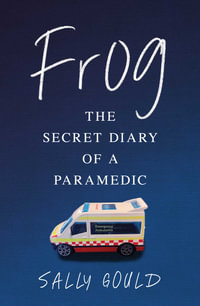 Frog : The secret diary of a paramedic - Sally Gould