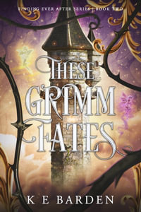 These Grimm Fates : A retelling fairy tale romance - K E Barden