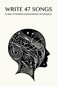 Write 47 Songs : Learn 47 Modern Songwriting Techniques - Ra Wilson