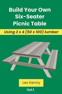 Build Your Own Six-Seater Picnic Table : Using 2 x 4 (50 x 100 mm) Lumber, #1 - Les Kenny