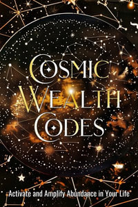 Cosmic Wealth Codes Journal : Activate and Amplify Abundance in Your Life - Taylor Eaton