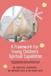 A Framework for Young Children's Spiritual Capabilities : Foster Resilience and Wellbeing with this Research-based Guide for 0-8 year olds - Dr. Christine Robinson