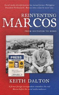 Reinventing Marcos : From Dictator to Hero - Keith Dalton