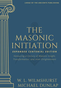 The Masonic Initiation : Expanded Centennial Edition - Walter Leslie Wilmshurst