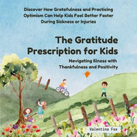 Gratitude Prescription for Kids, The : Navigating Illness with Thankfulness and Positivity - Valentina Fox