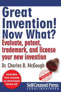 Great Invention! Now What? : Evaluate, patent, trademark, and license your new invention - Dr. Charles B. McGough