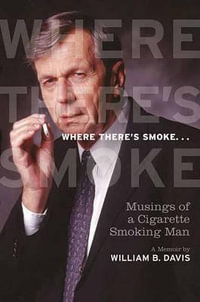 Where There's Smoke ... : Musings of a Cigarette Smoking Man, A Memoir - William Davis