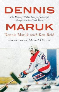 Dennis Maruk : The Unforgettable Story of Hockeyas Forgotten 60-Goal Man - Dennis Maruk