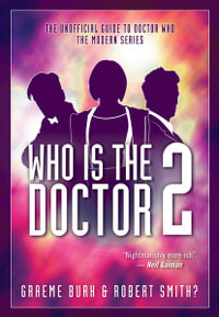 Who Is The Doctor 2 : The Unofficial Guide to Doctor Who - The Modern Series - Graeme Burk