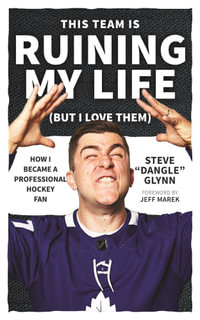 This Team Is Ruining My Life (But I Love Them) : How I Became a Professional Hockey Fan - Steve Dangle Glynn