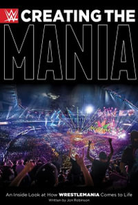 Creating the Mania : An Inside Look at How Wrestlemania Comes to Life - Jon Robinson