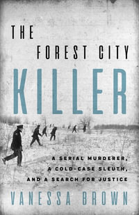 The Forest City Killer : A Serial Murderer, A Cold-Case Sleuth, and a Search for Justice - Vanessa Brown