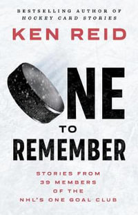 One to Remember : Stories from 39 Members of the Nhl's One Goal Club - Ken Reid