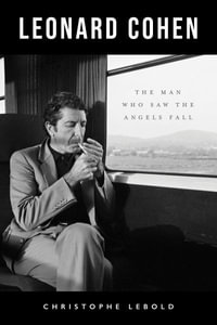 Leonard Cohen : The Man Who Saw the Angels Fall - Christophe Lebold