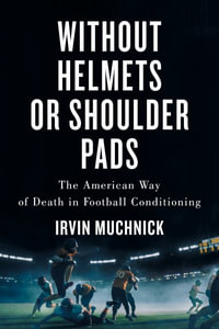 Without Helmets or Shoulder Pads : The American Way of Death in Football Conditioning - Irvin Muchnick