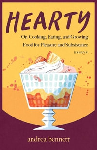 Hearty : On Cooking, Eating, and Growing Food for Pleasure and Subsistence - Andrea Bennett