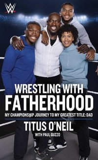 Wrestling with Fatherhood : My Championship Journey to My Greatest Title: Dad - Titus O'Neil