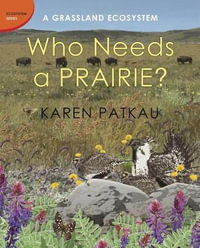 Who Needs a Prairie? : A Grassland Ecosystem - Karen Patkau