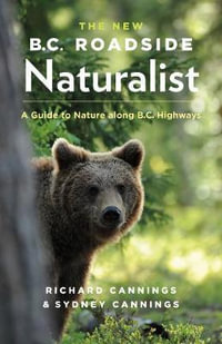 The New B.C. Roadside Naturalist : A Guide to Nature along B.C. Highways - Richard Cannings