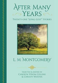 After Many Years : Twenty - One Long Lost Stories by L.M. Montgomery - Carolyn Strom Collins