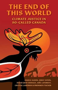 The End of This World : Climate Justice in So-Called Canada - Angele Alook