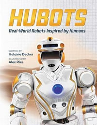 Hubots : Real-World Robots Inspired by Humans - Helaine Becker