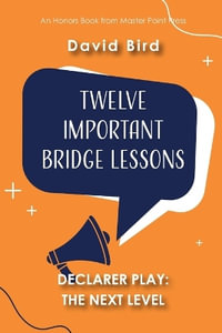 Twelve Important Bridge Lessons on Declarer Play : The Next Level - David Bird