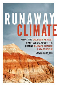Runaway Climate : What the Geological Past Can Tell Us about the Coming Climate Change Catastrophe - Steven Earle