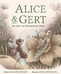 Alice and Gert : An Ant and Grasshopper Story - HELAINE BECKER