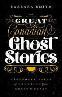 Great Canadian Ghost Stories : Legendary Tales of Hauntings from Coast to Coast - Barbara Smith