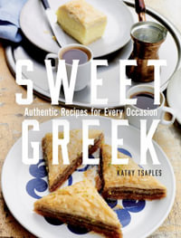 Sweet Greek : Authentic Recipes for Every Occasion - Kathy Tsaples