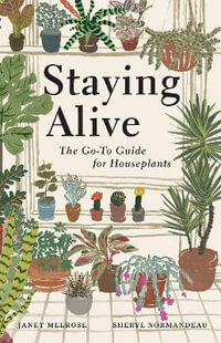 Staying Alive : The Go-To Guide for Houseplants - Janet Melrose