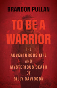 To Be a Warrior : The Adventurous Life and Mysterious Death of Billy Davidson - Brandon Pullan