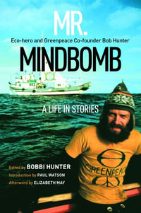 Mr. Mindbomb : Eco-hero and Greenpeace Co-founder Bob Hunter  A Life in Stories - Bobbi Hunter