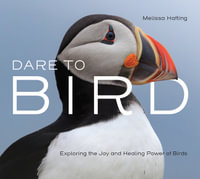 Dare to Bird : Exploring the Joy and Healing Power of Birds - Melissa Hafting