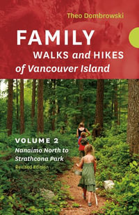 Family Walks and Hikes of Vancouver Island - Revised Edition : Volume 2 - Nanaimo North to Strathcona Park - Theo Dombrowski