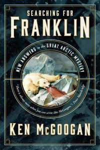 Searching for Franklin : New Light on History's Worst Arctic Disaster - Ken McGoogan