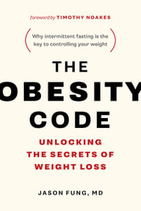 The Obesity Code : Unlocking the Secrets of Weight Loss (Why Intermittent Fasting Is the Key to Controlling Your Weight) - Jason Fung