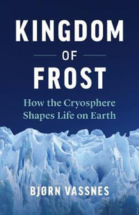 Kingdom of Frost : How the Cryosphere Shapes Life on Earth - Bjrn Vassnes