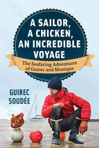 The Incredible Voyage : The Round-the-World Adventures of a Young Sailor and a Seafaring Chicken - Guirec Soude