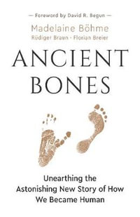 Ancient Bones : Unearthing the Astonishing New Story of How We Became Human - Madelaine Bhme