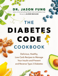 The Diabetes Code Cookbook : Delicious, Healthy, Low-Carb Recipes to Manage Your Insulin and Prevent and Reverse Type 2 Diabetes - Dr. Jason Fung